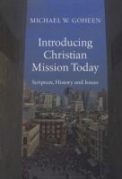 Introducing Christian Mission Today - Scripture, History and Issues (Hardcover) - Michael W Goheen Photo