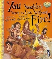 You Wouldn't Want to Live Without Fire! (Paperback) - Alex Woolf Photo