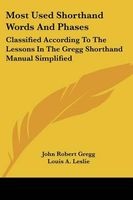 Most Used Shorthand Words and Phases - Classified According to the Lessons in the Gregg Shorthand Manual Simplified (Paperback) - John Robert Gregg Photo