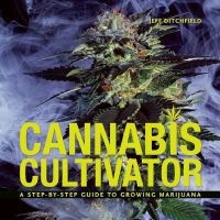 Cannabis Cultivator - A Step-By-Step Guide to Growing Marijuana (Paperback) - Jeff Ditchfield Photo