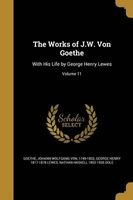 The Works of J.W. Von Goethe - With His Life by George Henry Lewes; Volume 11 (Paperback) - Johann Wolfgang Von 1749 1832 Goethe Photo