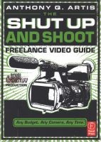 The Shut Up and Shoot Freelance Video Guide - A Down & Dirty DV Production (Paperback) - Anthony Q Artis Photo