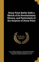 Stony Point Battle-Field; A Sketch of Its Revolutionary History, and Particularly of the Surprise of Stony Point (Hardcover) - Edward Hagaman B 1858 Hall Photo