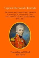 Captain Sherwood's Journals - The Journals and Letters of  as a Teenager in Revolutionary France and a Soldier in the West Indies and India 1790-1816 (Paperback, annotated edition) - Henry Sherwood Photo