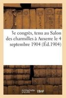 3e Congres, Tenu Au Salon Des Charmilles a Auxerre Le 4 Septembre 1904 (French, Paperback) - Sans Auteur Photo