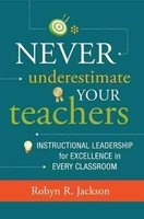 Never Underestimate Your Teachers - Instructional Leadership for Excellence in Every Classroom (Paperback) - Robyn R Jackson Photo