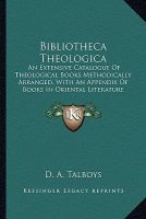 Bibliotheca Theologica - An Extensive Catalogue of Theological Books Methodically Arranged, with an Appendix of Books in Oriental Literature (1835) (Paperback) - D A Talboys Photo