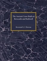 The Ancient Cross Shafts at Bewcastle and Ruthwell (Paperback) - George Forrest Browne Photo