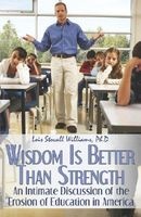 Wisdom Is Better Than Strength - An Intimate Discussion of the Erosion of Education in America (Paperback) - Lois Stovall Williams PhD Photo