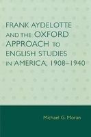 Frank Aydelotte and the Oxford Approach to English Studies in America - 1908-1940 (Paperback) - Michael G Moran Photo