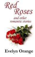 Red Roses - And Other Romantic Stories (Paperback) - Evelyn Orange Photo