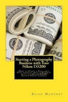 Starting a Photography Business with Your Nikon D3200 - How to Start a Freelance Photography Photo Business with the Nikon D3200 Review Proof Camera (Paperback) - Brian Mahoney Photo