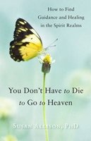 You Don't Have to Die to Go to Heaven - How to Find Guidance and Healing in the Spirit Realms (Paperback) - Susan Allison Photo