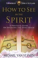 How to See in the Spirit - A Practical Guide on Engaging the Spirit Realm (Paperback) - Michael R Van Vlymen Photo