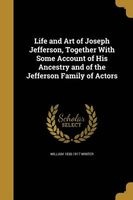 Life and Art of Joseph Jefferson, Together with Some Account of His Ancestry and of the Jefferson Family of Actors (Paperback) - William 1836 1917 Winter Photo
