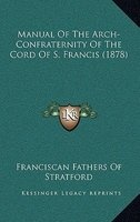 Manual of the Arch-Confraternity of the Cord of S. Francis (1878) (Paperback) - Franciscan Fathers of Stratford Photo