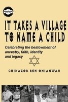 It Takes a Village to Name a Child - Celebrating the Bestowment of Ancestry, Faith, Identity, and Legacy of African Roots of Biblical Hebrews (Paperback) - MR Chinazor Ben Onianwah Photo