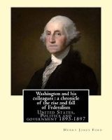 Washington and His Colleagues - A Chronicle of the Rise and Fall of Federalism. By: : George Washington (February 22, 1732 [O.S. February 11, 1731 -December 14, 1799) Was an American Politician and Soldier Who Served as the First President (Paperback) - H Photo