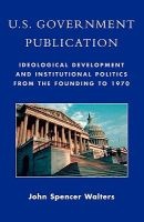 U.S. Government Publication - Ideological Development and Institutional Politics from the Founding to 1970 (Paperback) - John Spencer Walters Photo
