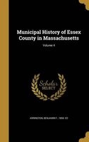 Municipal History of Essex County in Massachusetts; Volume 4 (Hardcover) - Benjamin F 1856 Ed Arrington Photo