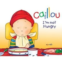 Caillou: I'm Not Hungry! (Hardcover) - Nicole Nadeau Photo