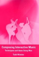 Composing Interactive Music - Techniques and Ideas Using Max (Paperback, Revised) - Todd Winkler Photo