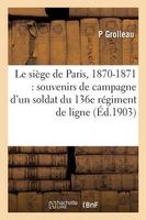 Le Siege de Paris, 1870-1871 - Souvenirs de Campagne D'Un Soldat Du 136e Regiment de Ligne (French, Paperback) - Grolleau P Photo