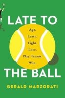 Late to the Ball - Age. Learn. Fight. Love. Play Tennis. Win. (Hardcover) - Gerald Marzorati Photo