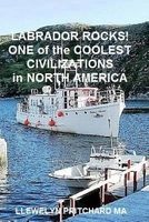 Labrador Rocks! One of the Coolest Civilizations in North America (Paperback) - Llewelyn Pritchard M a Photo