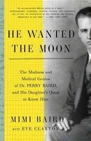 He Wanted the Moon - The Madness and Medical Genius of Dr. Perry Baird, and His Daughter's Quest to Know Him (Paperback) - Mimi Baird Photo