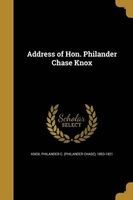 Address of Hon. Philander Chase Knox (Paperback) - Philander C Philander Chase 18 Knox Photo