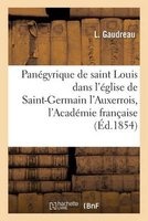 Panegyrique de Saint Louis, Preche Dans L'Eglise de Saint-Germain L'Auxerrois, (French, Paperback) - Gaudreau L Photo