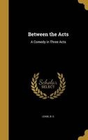 Between the Acts - A Comedy in Three Acts (Hardcover) - B C Lease Photo