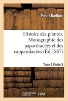 Histoire Des Plantes. Tome 3, Partie 3, Monographie Des Papaveracees Et Des Capparidacees (French, Paperback) - Baillon H Photo