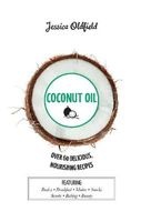 Coconut Oil - Over 60 Delicious, Nourishing Recipes (Hardcover) - Jessica Oldfield Photo