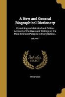 A New and General Biographical Dictionary - Containing an Historical and Critical Account of the Lives and Writings of the Most Eminent Persons in Every Nation ..; Volume 7 (Paperback) -  Photo
