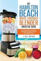 Hamilton Beach Wave Crusher Blender Smoothie Book - 101 Superfood Smoothie Recipes for Energy, Health and Weight Loss! (Paperback) - Lisa Brian Photo