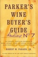 Parker's Wine Buyer's Guide - The Complete, Easy-To-Use Reference on Recent Vintages, Prices, and Ratings for More Than 8,000 Wines from All the Major Wine Regions (Paperback, 7th) - Robert M Parker Photo