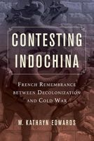 Contesting Indochina - French Remembrance Between Decolonization and Cold War (Paperback) - M Kathryn Edwards Photo