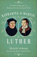 Katharina and Martin Luther - The Radical Marriage of a Runaway Nun and a Renegade Monk (Hardcover) - Michelle Derusha Photo