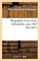 Biographie D'Un Vieux, Bibliophile, Juin 1867 (French, Paperback) - Pothonnier P A F Photo