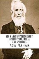  Autobiography - Intellectual, Moral, and Spiritual (Paperback) - Asa Mahan Photo