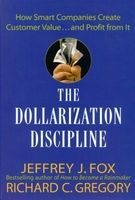 The Dollarization Discipline - How Smart Companies Create Customer Value... and Profit from it (Hardcover) - Jeffrey J Fox Photo