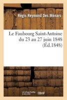 Le Faubourg Saint-Antoine Du 23 Au 27 Juin 1848 (French, Paperback) - Reymond Des Menars R Photo