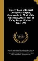 Orderly Book of General George Washington, Commander in Chief of the American Armies, Kept at Valley Forge, 18 May-11 June, 1778 (Hardcover) - United States Continental Army Photo