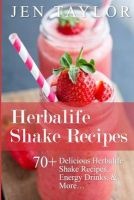 Herbalife Shake Recipes - 70+ Delicious Herbalife Shake Recipes, Energy Drinks, & More (Paperback) - Jen Taylor Photo