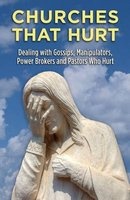 Churches That Hurt - Dealing with Gossips, Manipulators, Power Brokers and Pastors Who Hurt (Paperback) - Dan White Photo