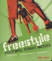 Freestyle Football Street Moves - Tricks, Stepovers and Passes (Paperback) - Sean DArcy Photo