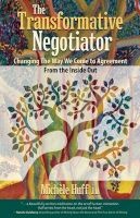 The Transformative Negotiator - Changing the Way We Come to Agreement from the Inside Out (Paperback) - Michele Huff Photo