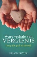 Ware Verhale Van Vergifnis - Die Keuse Om Die Pad Van Herstel Te Loop (Afrikaans, Paperback) - Helana Olivier Photo
